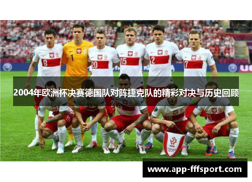 2004年欧洲杯决赛德国队对阵捷克队的精彩对决与历史回顾